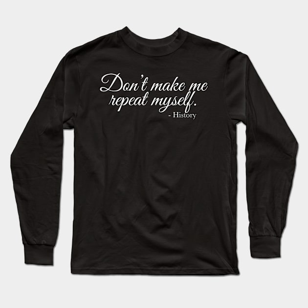 Dont Make Me Repeat Myself History Long Sleeve T-Shirt by PauLeeArt
